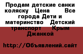 Продам детские санки-коляску › Цена ­ 2 - Все города Дети и материнство » Детский транспорт   . Крым,Джанкой